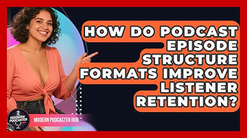 How Do Podcast Episode Structure Formats Improve Listener Retention? - Modern Podcaster Hub