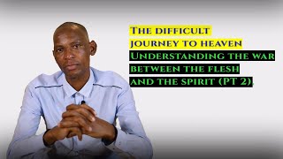 The difficult journey to heaven: Understanding the war between the flesh and the spirit part 2