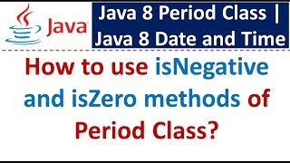 How to use isNegative and isZero methods of Period Class | Java 8 Date and Time