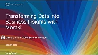 Cisco Live 2023 US (Las Vegas): BRKMER 2107, Transforming Data Into Business Insights With Meraki