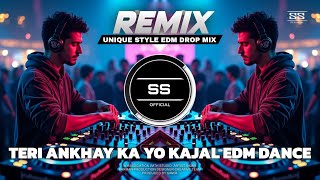 TERI ANKHAY KA YO KAJAL EDM DANCE -REMIX | UNIQUE STYLE EDM DROP MIX | DJ SS REMIX
