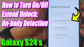 Galaxy S24/S24+/Ultra: How to Turn On/Off Extend Unlock - On Body Detection