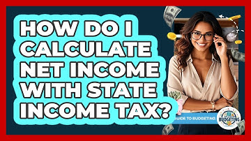 How Do I Calculate Net Income With State Income Tax? - Your Guide to Budgeting