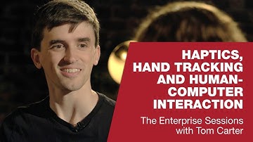 Haptics, Hand Tracking and Human-Computer Interaction | The Enterprise Sessions with Tom Carter