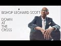 BISHOP LEONARD SCOTT - DOWN AT THE CROSS (OFFICIAL LYRIC VIDEO)