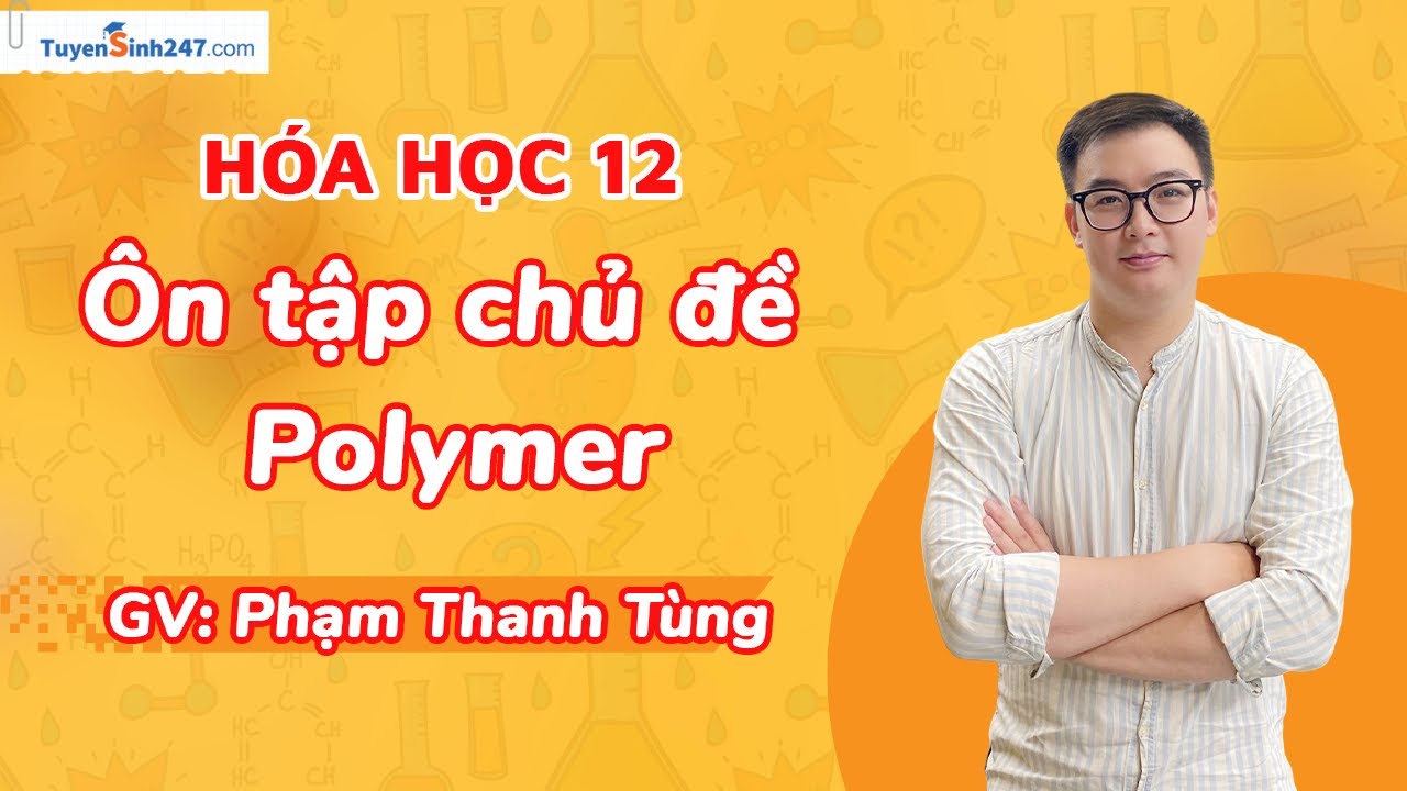 Ôn tập chủ đề polymer | Luyện thi TN THPT & ĐGNL, ĐGTD môn Hoá | Thầy: Phạm Thanh Tùng
