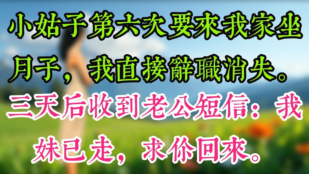 小姑子第六次要來我家坐月子，我直接辭職消失。三天后收到老公短信：「我妹已走，求你回來。」
