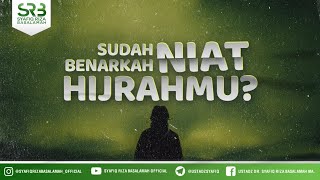 Sudah Benarkah Niat Hijrahmu - Ustadz Dr. Syafiq Riza Basalamah, M.A.