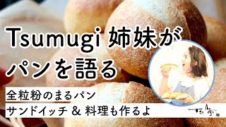 Tsumugi姉妹がパンを語る！全粒粉のまるパンとサンドイッチ&料理も作るよ｜パンちゃんねる