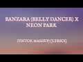 BANANZA (Belly Dancer) X Neon Park ..(TikTok Mashup ) lyrics...