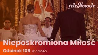 Nieposkromiona Miłość | Odcinek 109 | Cały Odcinek