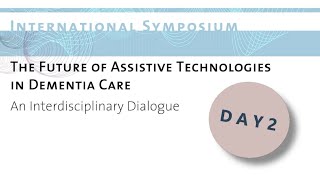 International Symposium: “The Future of Assistive Technologies in Dementia Care“ | Day 2