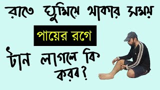 রাতে ঘুমিয়ে থাকা অবস্থায় পায়ের রগে টান লাগলে কি করব