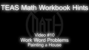 TEAS MATH Workbook Hints - Video 10 - Work Word Problems - Painting a House Working Together