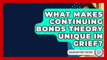 What Makes Continuing Bonds Theory Unique In Grief? - Dealing With Grief Together