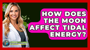 How Does The Moon Affect Tidal Energy? - Earth Science Answers