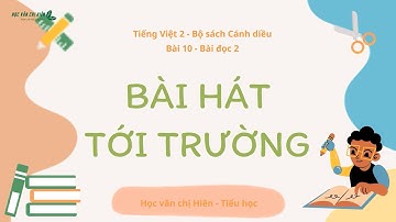 Bài đọc Lớp 2 - Bài 10 - Bài đọc 1 - Bài hát tới trường | Bộ sách Cánh diều - HVCH