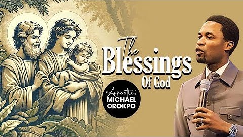The Blessings Of God | Apostle Michael Orokpo