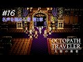【Part16】マーヴェラス！！【オクトパストラベラー大陸の覇者】