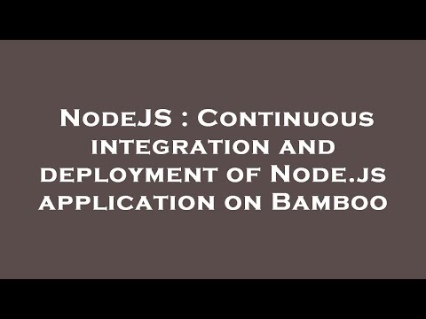 NodeJS : Continuous integration and deployment of Node.js application on Bamboo