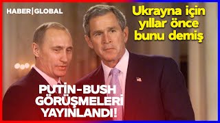 Putin-Bush Görüşmesi Yayınlandı Yıllar Önce Ukrayna İçin Bunları Söylemiş