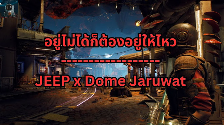 อยู่ไม่ได้ก็ต้องอยู่ให้ไหว - JEEP x Dome Jaruwat