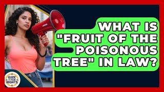 What Is "Fruit Of The Poisonous Tree" In Law? - Guide To Your Rights