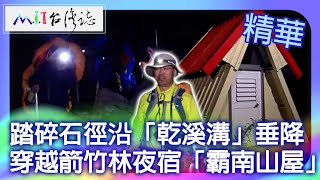 踏碎石徑沿「乾溪溝」垂降 穿越箭竹林夜宿「霸南山屋」|苗栗縣泰安鄉 新竹縣尖石鄉 麥覺明【@ctvmit814集】