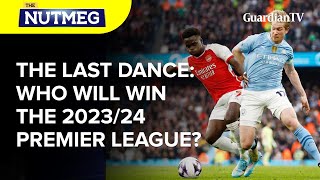The last dance: Who will win the 2023/24 Premier League? | The Nutmeg