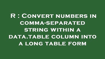 R : Convert numbers in comma-separated string within a data.table column into a long table form