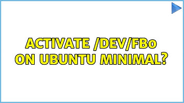Ubuntu: Activate /dev/fb0 on Ubuntu Minimal?