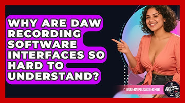 Why Are DAW Recording Software Interfaces So Hard To Understand? - Modern Podcaster Hub