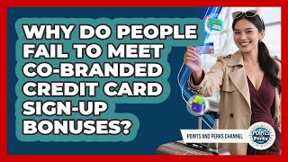 Why Do People Fail To Meet Co-branded Credit Card Sign-up Bonuses? - Points and Perks Channel