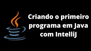Java - Aula 6 - Como criar o primeiro programa em Java usando Intellij