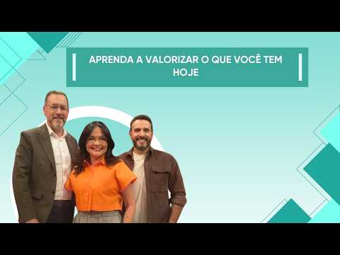 17/06/2026 | APRENDA A VALORIZAR O QUE VOCÊ TEM HOJE | ENTRE FAMÍLIA