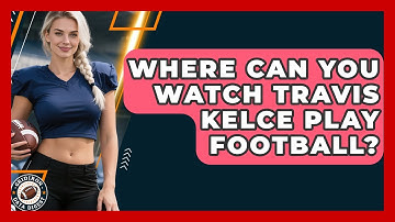 Where Can You Watch Travis Kelce Play Football? | Gridiron Data Digest News