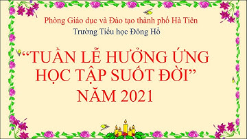Tuần lễ hưởng ứng Học tập suốt đời năm 2021 - Trường TH Đông Hồ