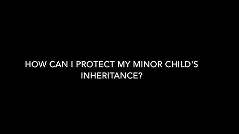 How to Protect Inheritance Given to Minor Children