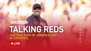 The Final Days Of Jürgen Klopp At Liverpool | Talking Reds LIVE