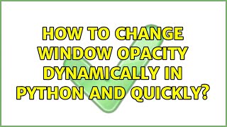 Ubuntu: How to change window opacity dynamically in Python and Quickly?