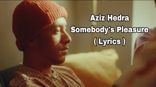 Aziz Hedra - Somebody's Pleasure ( Lyrics )