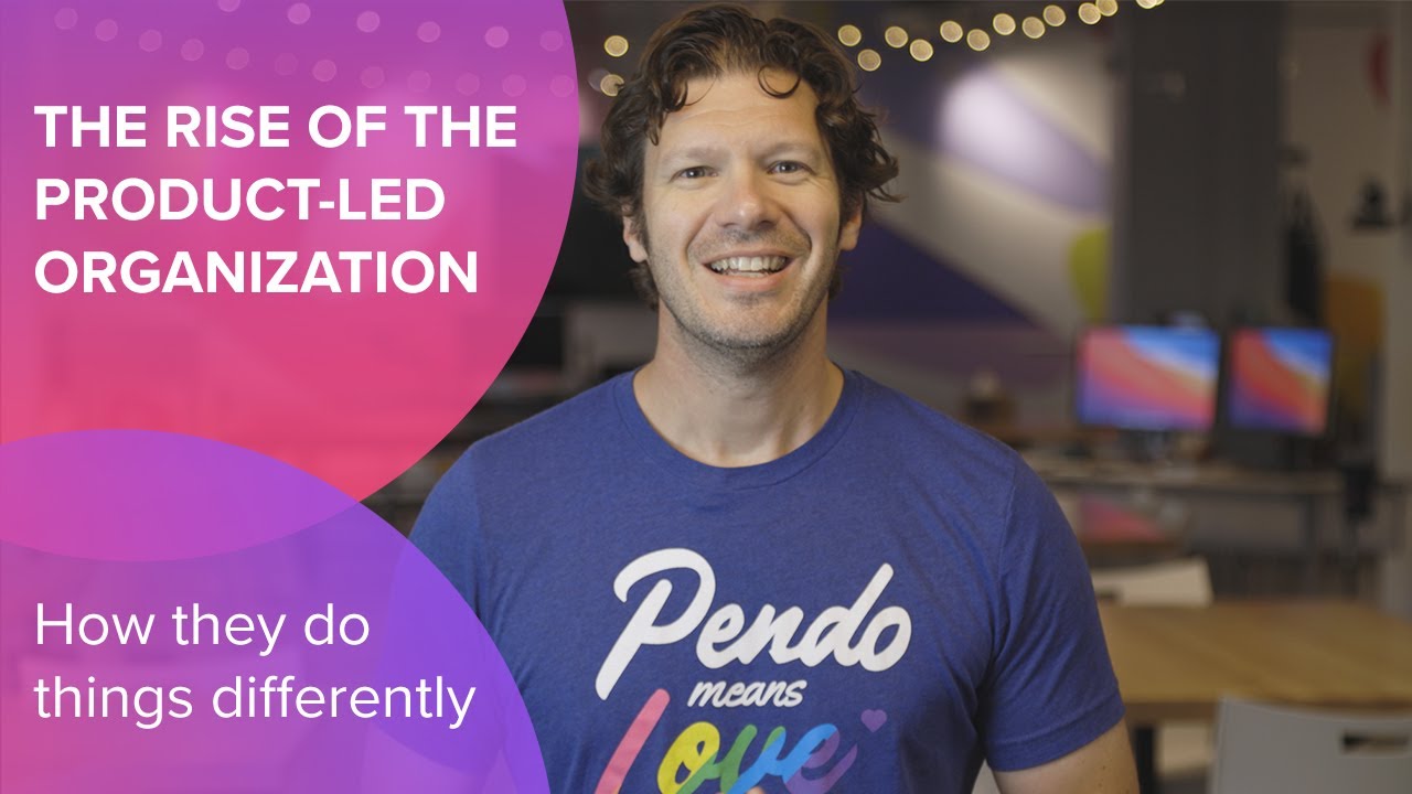 Product-led Organizations: How They Do Things Differently, Pendo