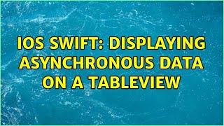 iOS Swift: Displaying asynchronous data on a TableView (2 Solutions!!)