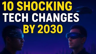 10 Shocking Tech Changes by 2030 (You Won’t Believe #7!)