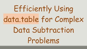 Efficiently Using data.table for Complex Data Subtraction Problems