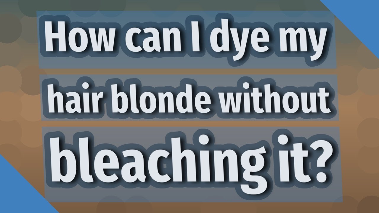 How can I dye my hair blonde without bleaching it?