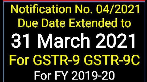 CGST notification no 4/2021 dt.28.02.2021 GSTR 9 & 9C due date extended to 31.03.2021 for FY 2019-20