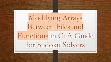 Modifying Arrays Between Files and Functions in C: A Guide for Sudoku Solvers