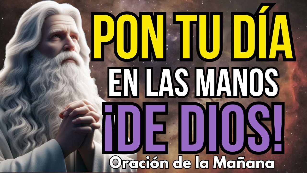 ORACIÓN DE LA MAÑANA PARA PONER TU DÍA EN LAS MANOS DE DIOS ...