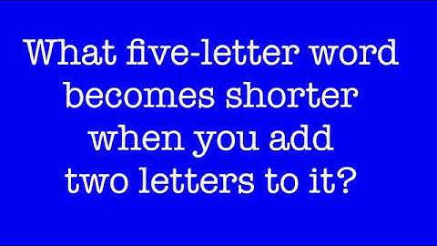 What five-letter word becomes shorter when you add two letters to it? With Answer